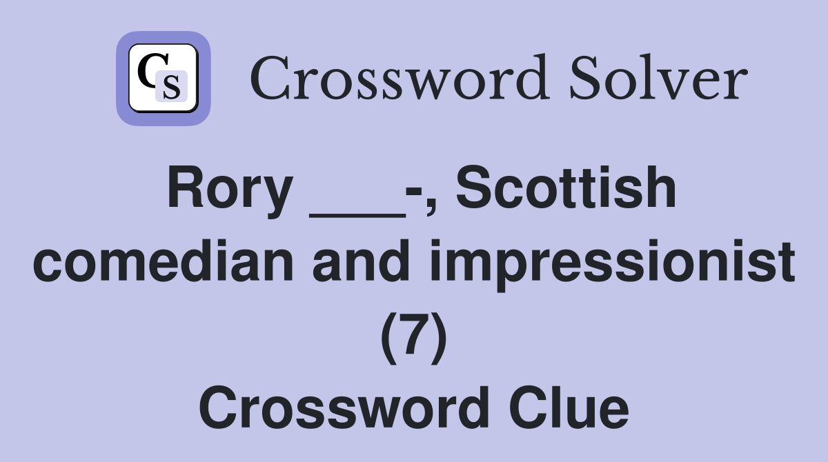 Rory ___-, Scottish comedian and impressionist (7) Crossword Clue