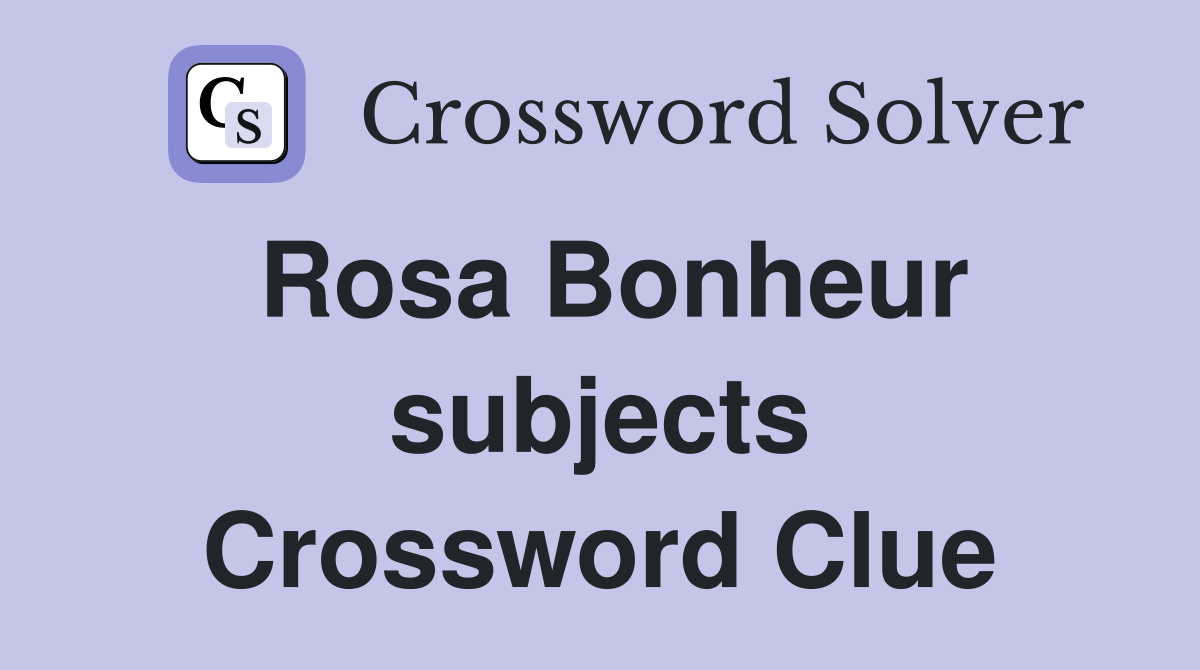 Rosa Bonheur subjects Crossword Clue