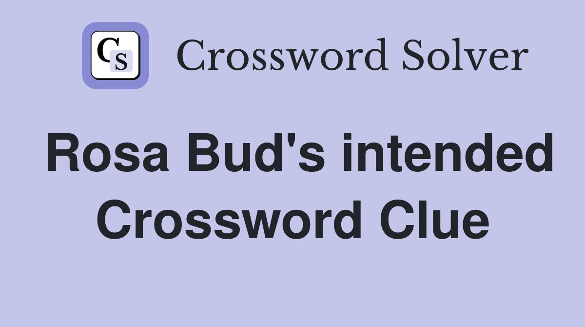 Rosa Bud's intended Crossword Clue