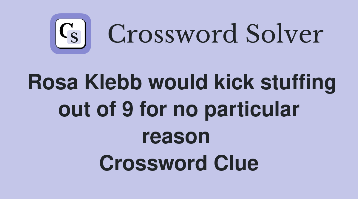 Rosa Klebb would kick stuffing out of 9 for no particular reason  Crossword Clue