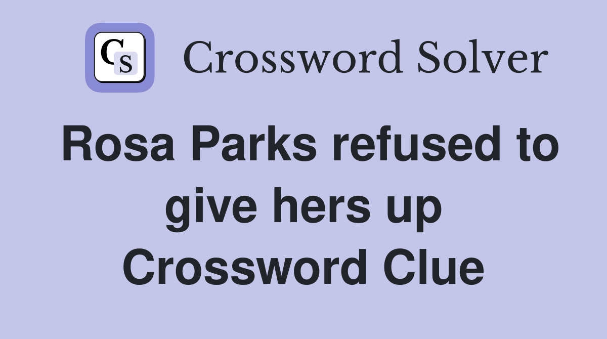 Rosa Parks refused to give hers up Crossword Clue