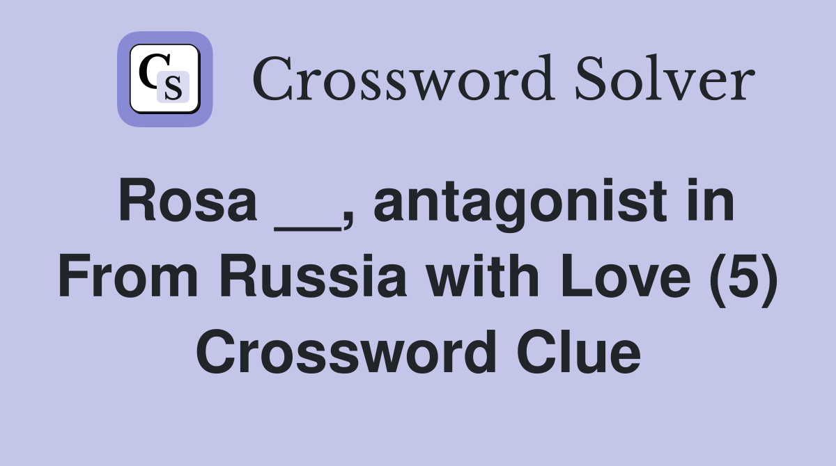 Rosa __, antagonist in From Russia with Love (5) Crossword Clue