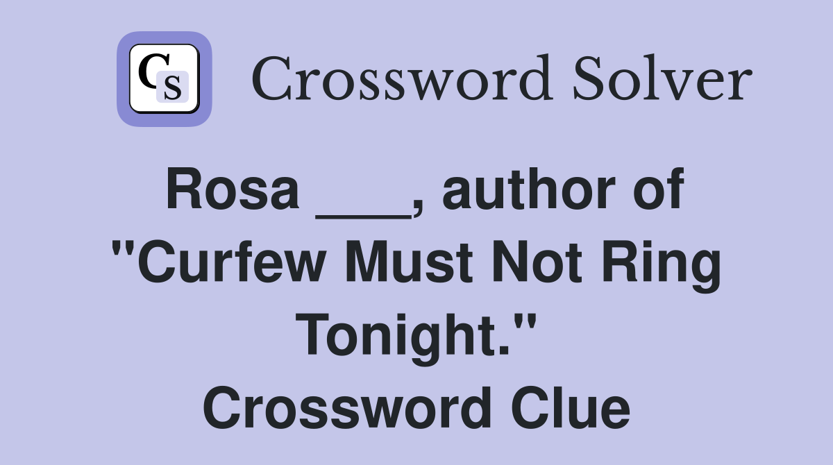 Rosa ___, author of "Curfew Must Not Ring Tonight." Crossword Clue