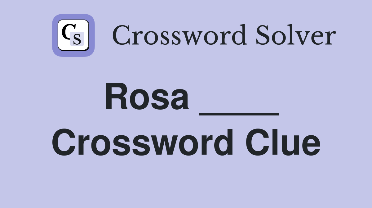 Rosa ____ Crossword Clue