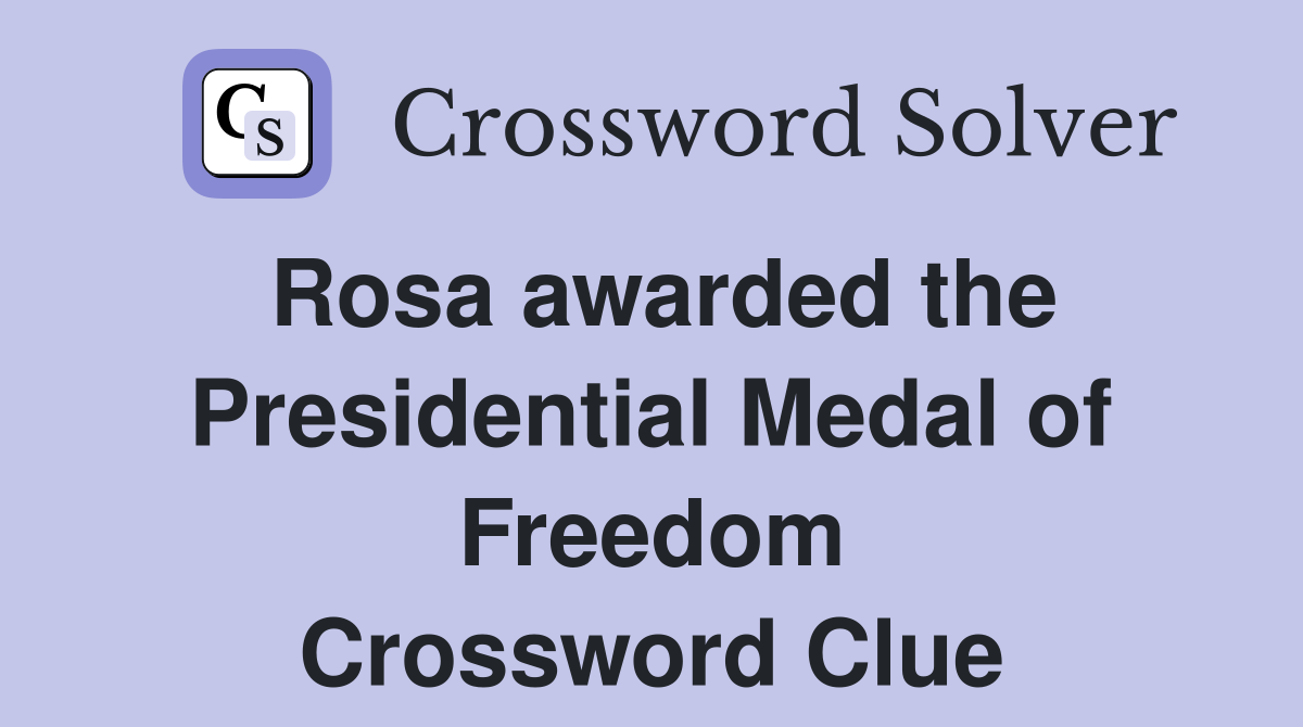 Rosa awarded the Presidential Medal of Freedom Crossword Clue