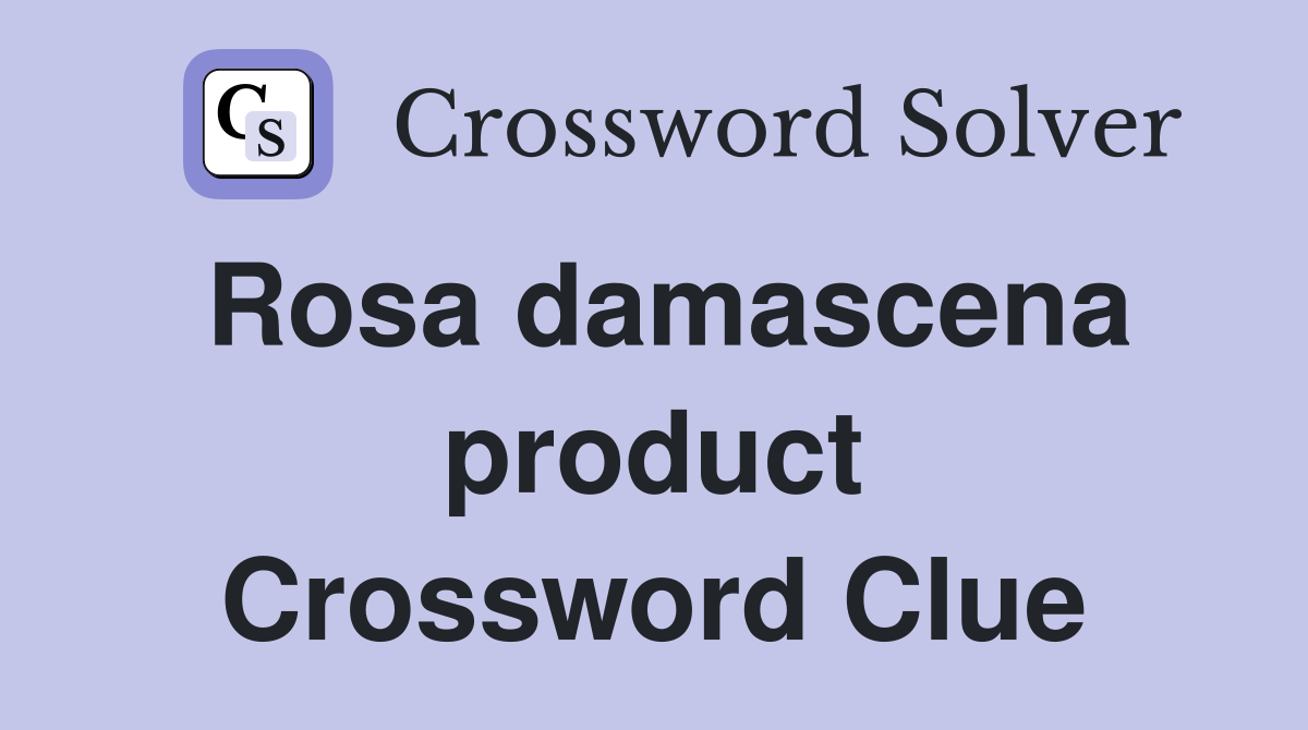 Rosa damascena product Crossword Clue
