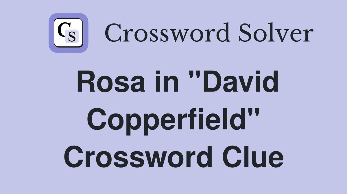 Rosa in "David Copperfield" Crossword Clue