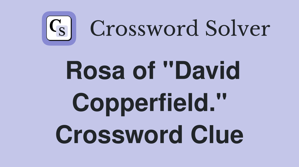 Rosa of "David Copperfield." Crossword Clue