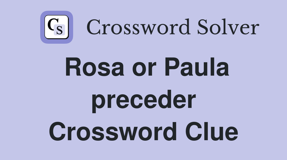Rosa or Paula preceder Crossword Clue
