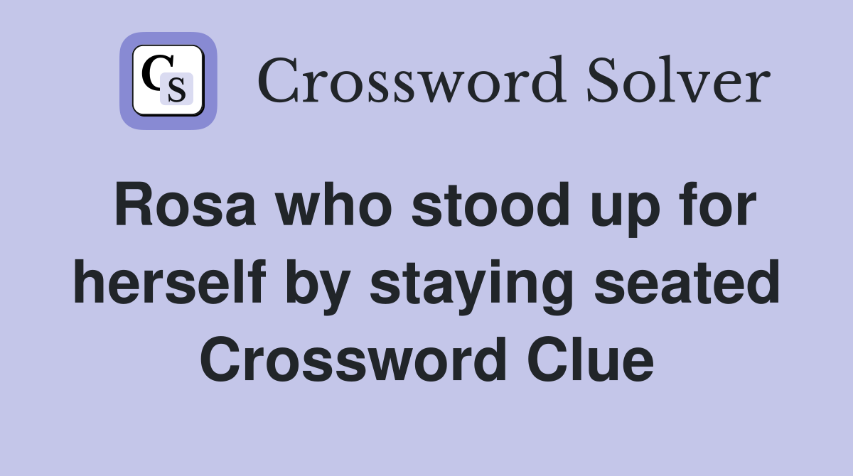 Rosa who stood up for herself by staying seated Crossword Clue