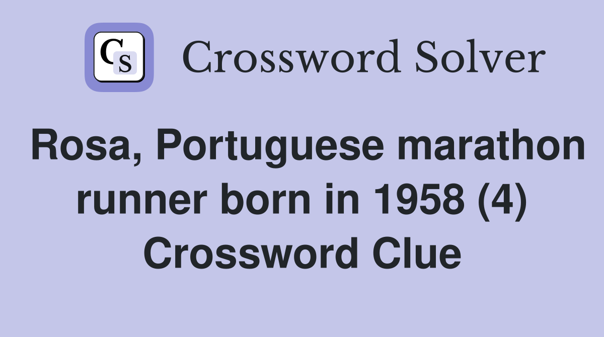 Rosa, Portuguese marathon runner born in 1958 (4) Crossword Clue