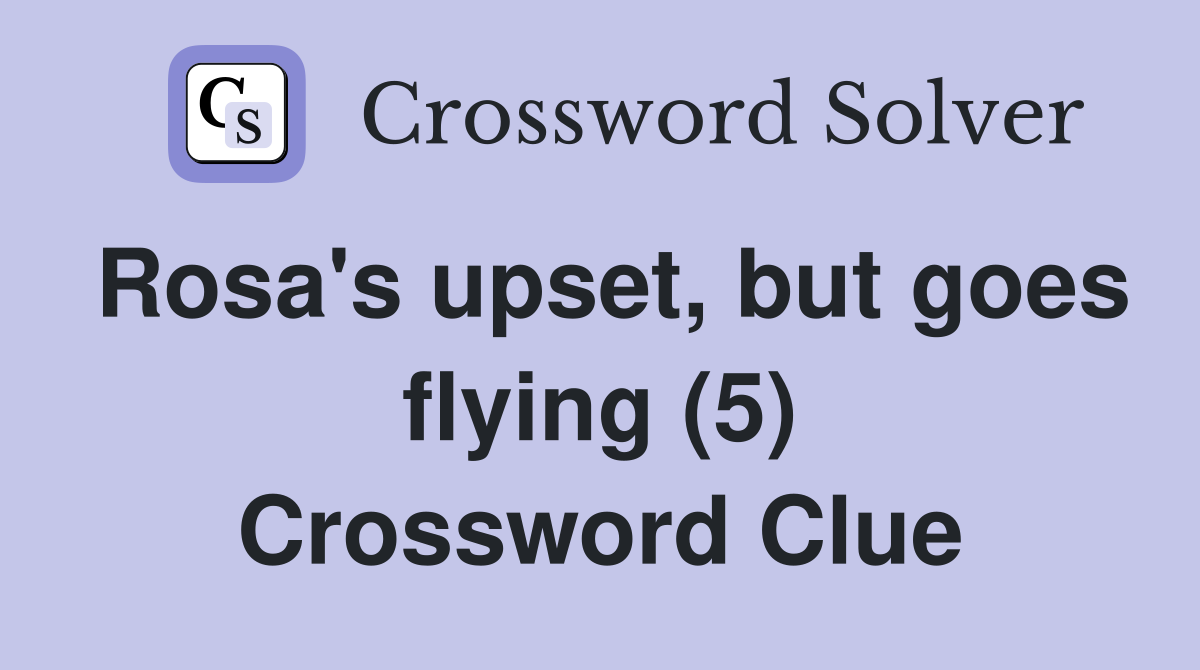 Rosa's upset, but goes flying (5) Crossword Clue