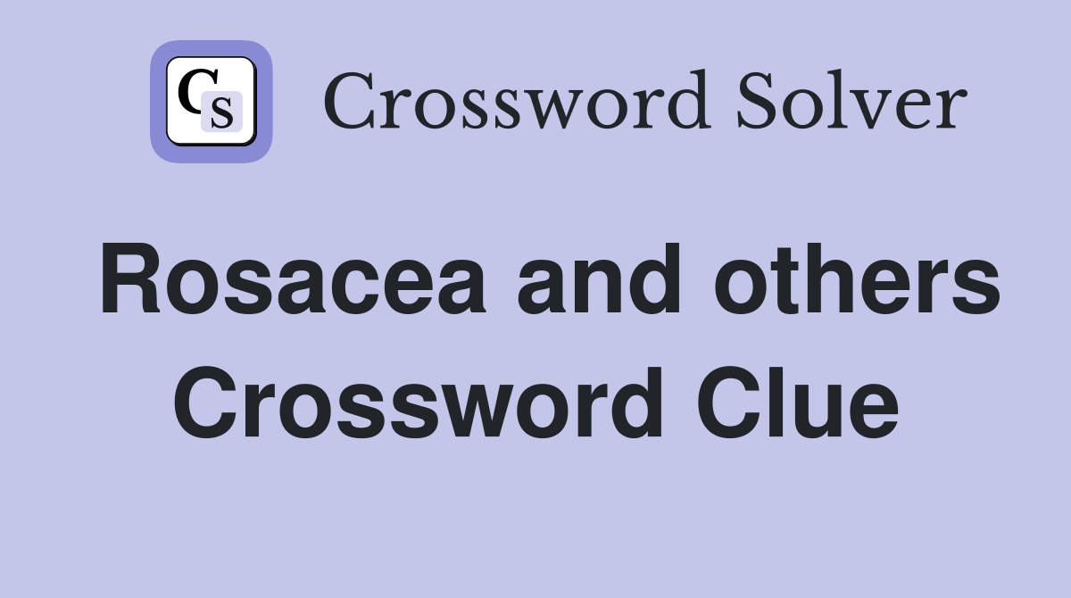 Rosacea and others Crossword Clue