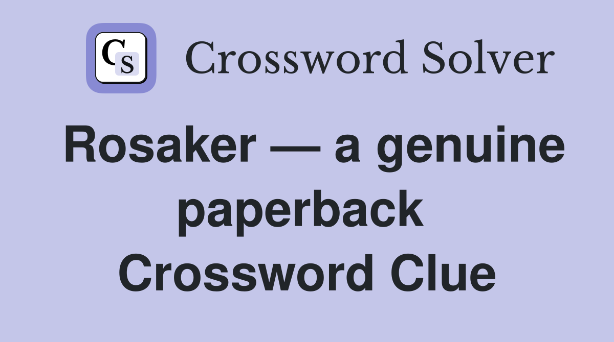 Rosaker — a genuine paperback  Crossword Clue