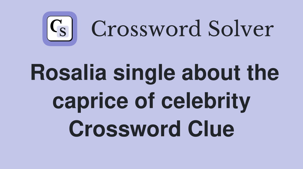 Rosalia single about the caprice of celebrity Crossword Clue