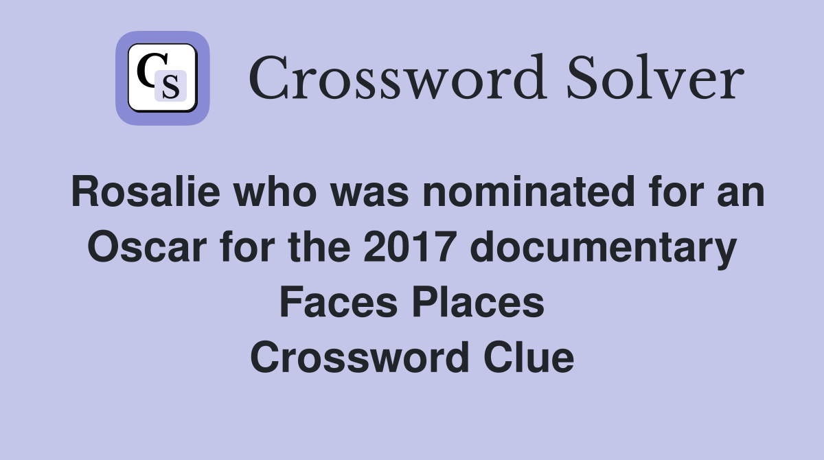 Rosalie who was nominated for an Oscar for the 2017 documentary Faces Places Crossword Clue
