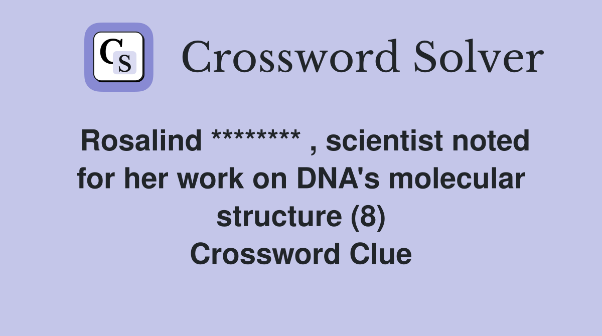 Rosalind ******** , scientist noted for her work on DNA's molecular structure (8) Crossword Clue