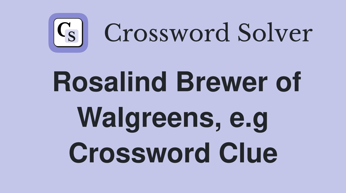 Rosalind Brewer of Walgreens, e.g Crossword Clue