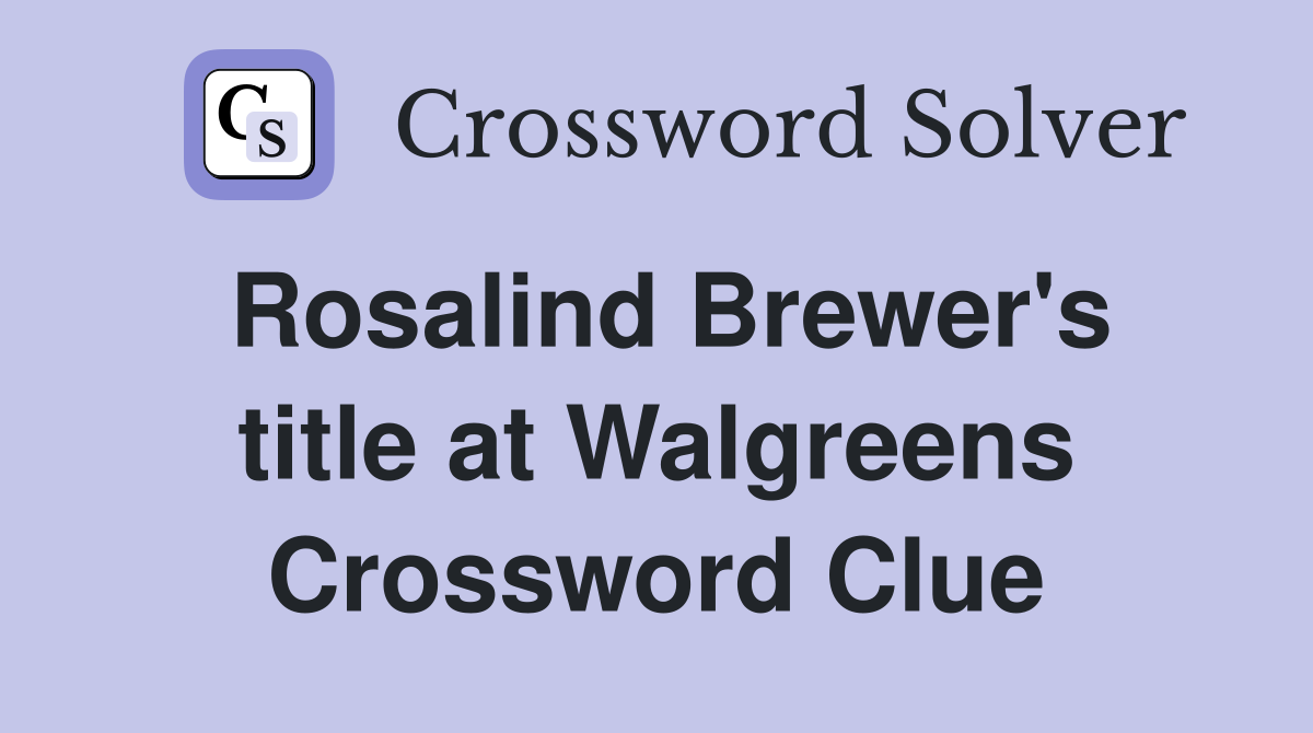 Rosalind Brewer's title at Walgreens Crossword Clue