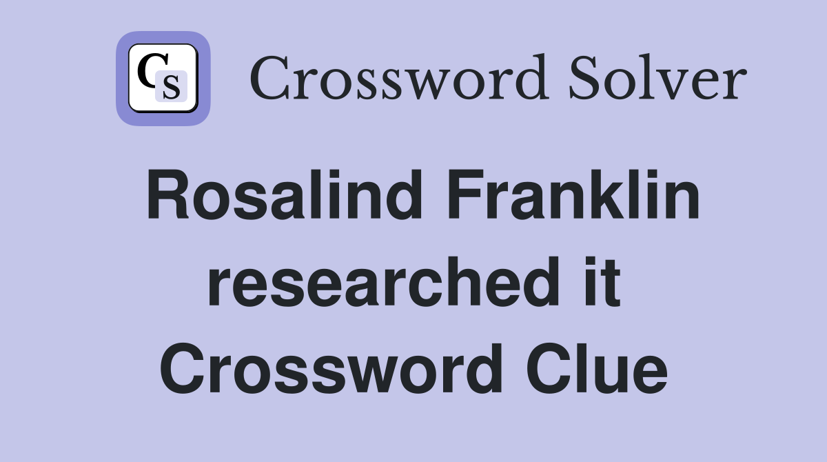 Rosalind Franklin researched it Crossword Clue