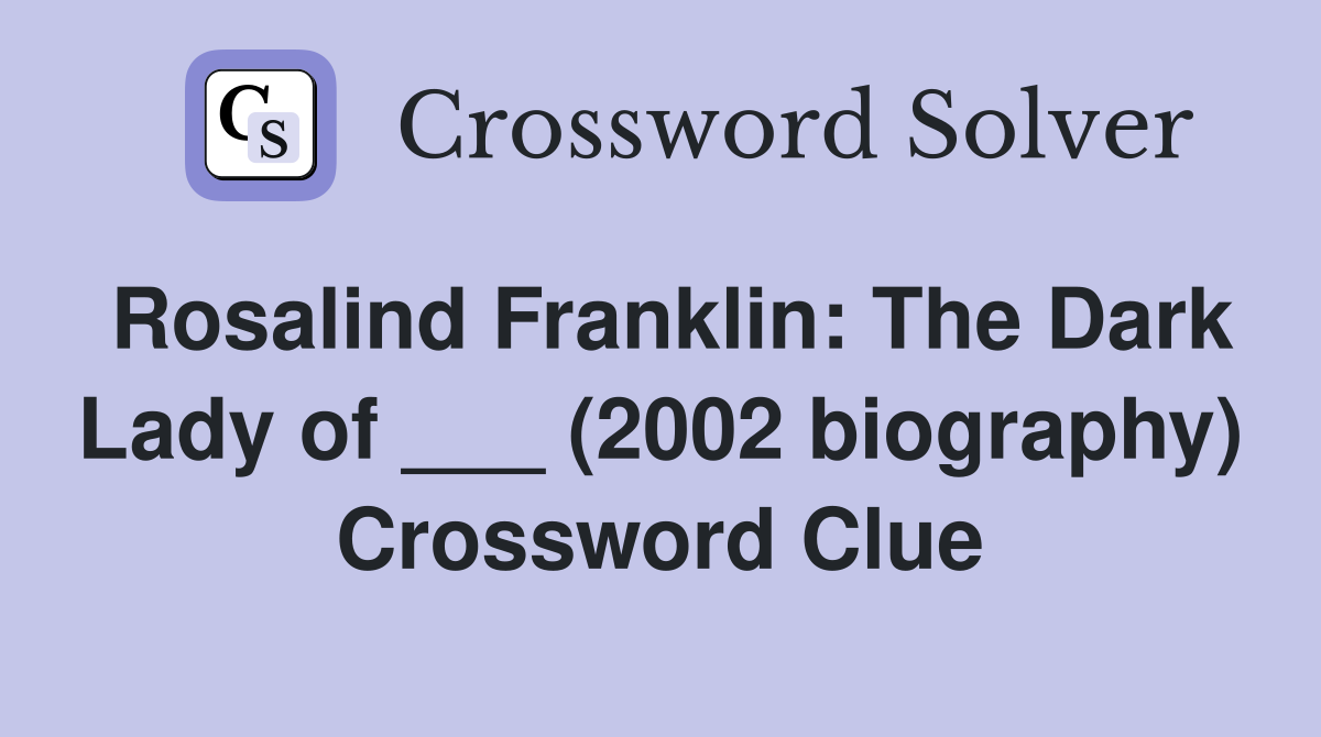 Rosalind Franklin: The Dark Lady of ___ (2002 biography) Crossword Clue