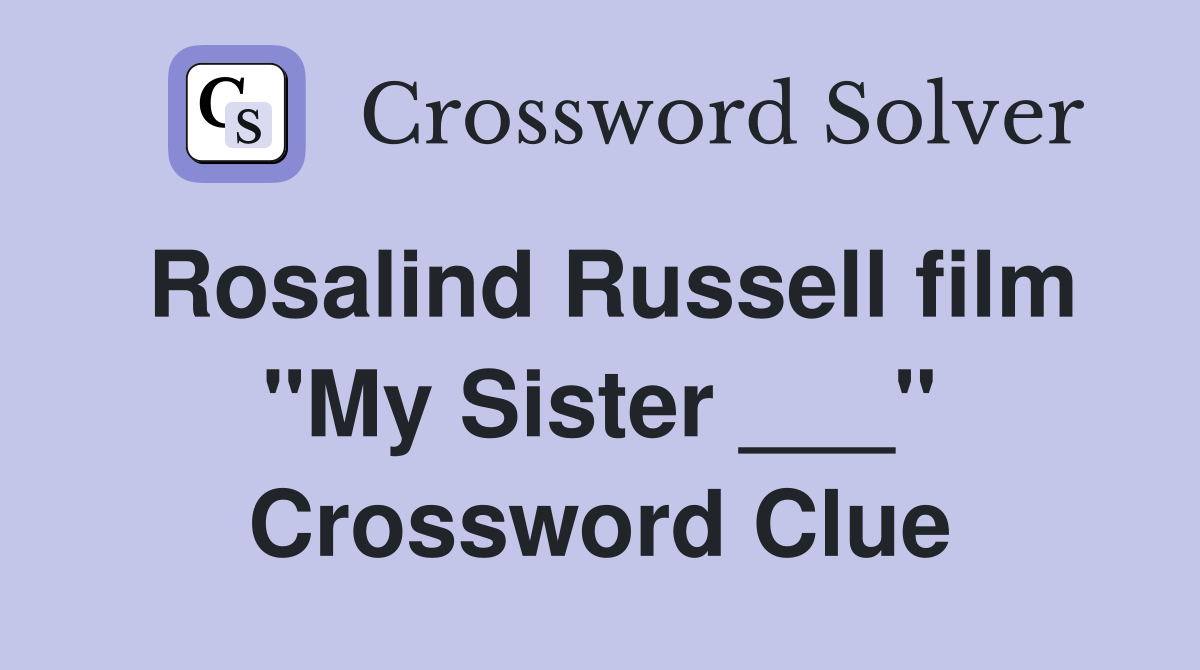 Rosalind Russell film "My Sister ___" Crossword Clue