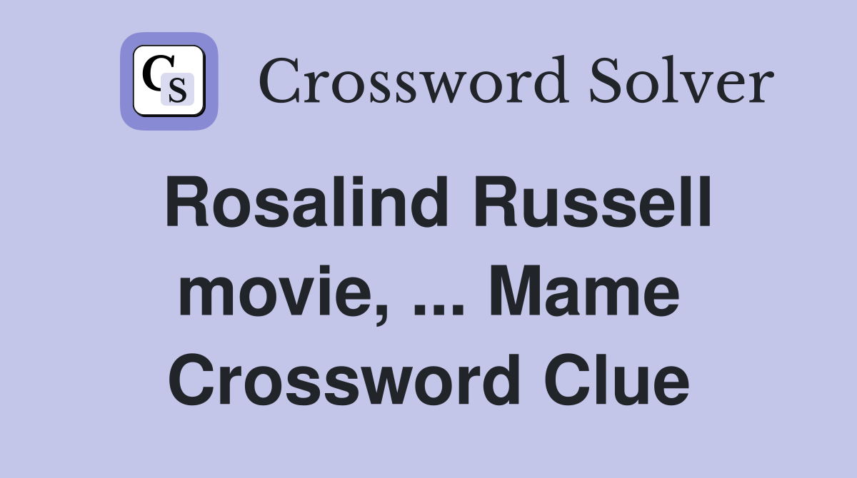 Rosalind Russell movie, ... Mame Crossword Clue