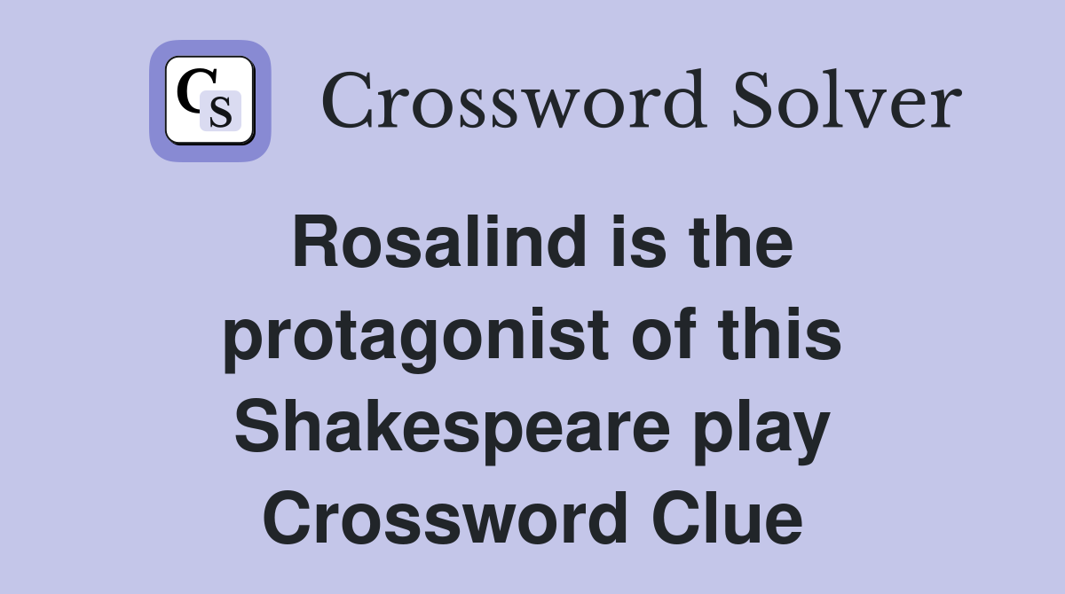 Rosalind is the protagonist of this Shakespeare play Crossword Clue