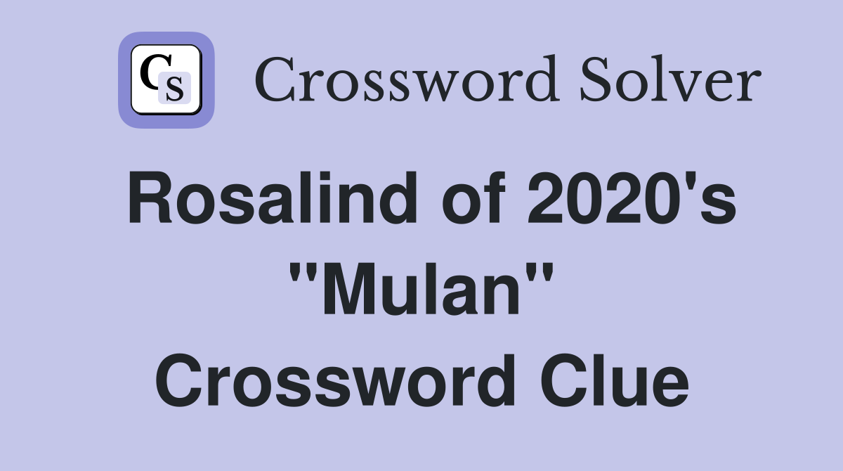 Rosalind of 2020's "Mulan" Crossword Clue