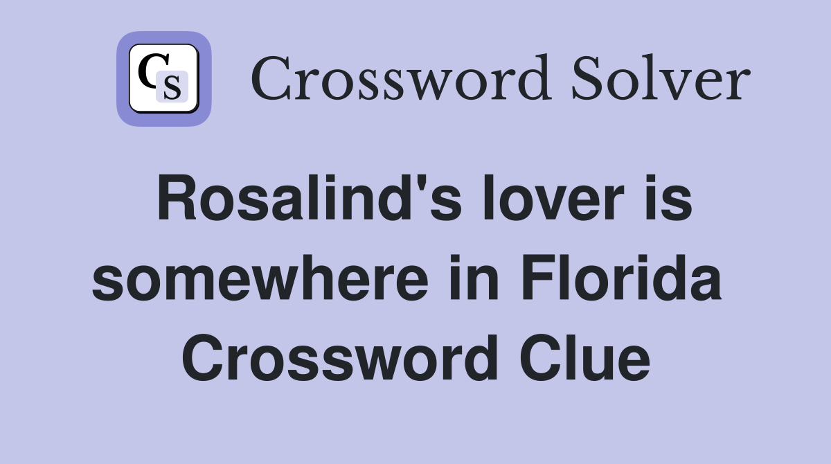 Rosalind's lover is somewhere in Florida  Crossword Clue