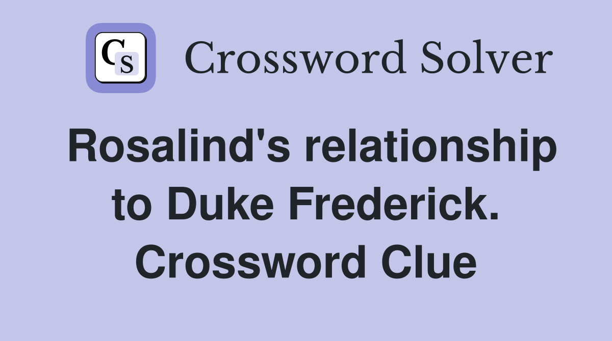 Rosalind's relationship to Duke Frederick. Crossword Clue