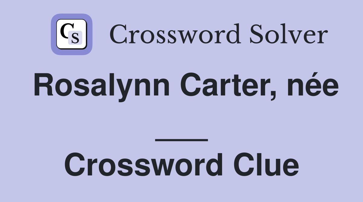 Rosalynn Carter, née ___ Crossword Clue
