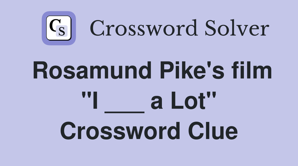Rosamund Pike's film "I ___ a Lot" Crossword Clue