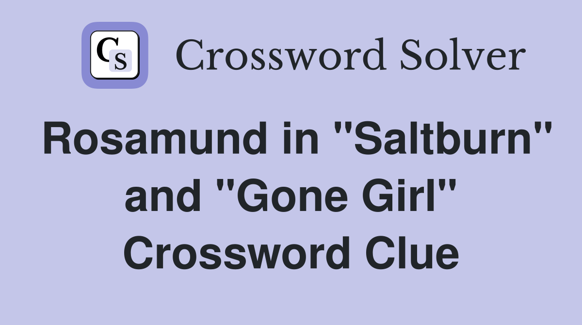 Rosamund in "Saltburn" and "Gone Girl" Crossword Clue