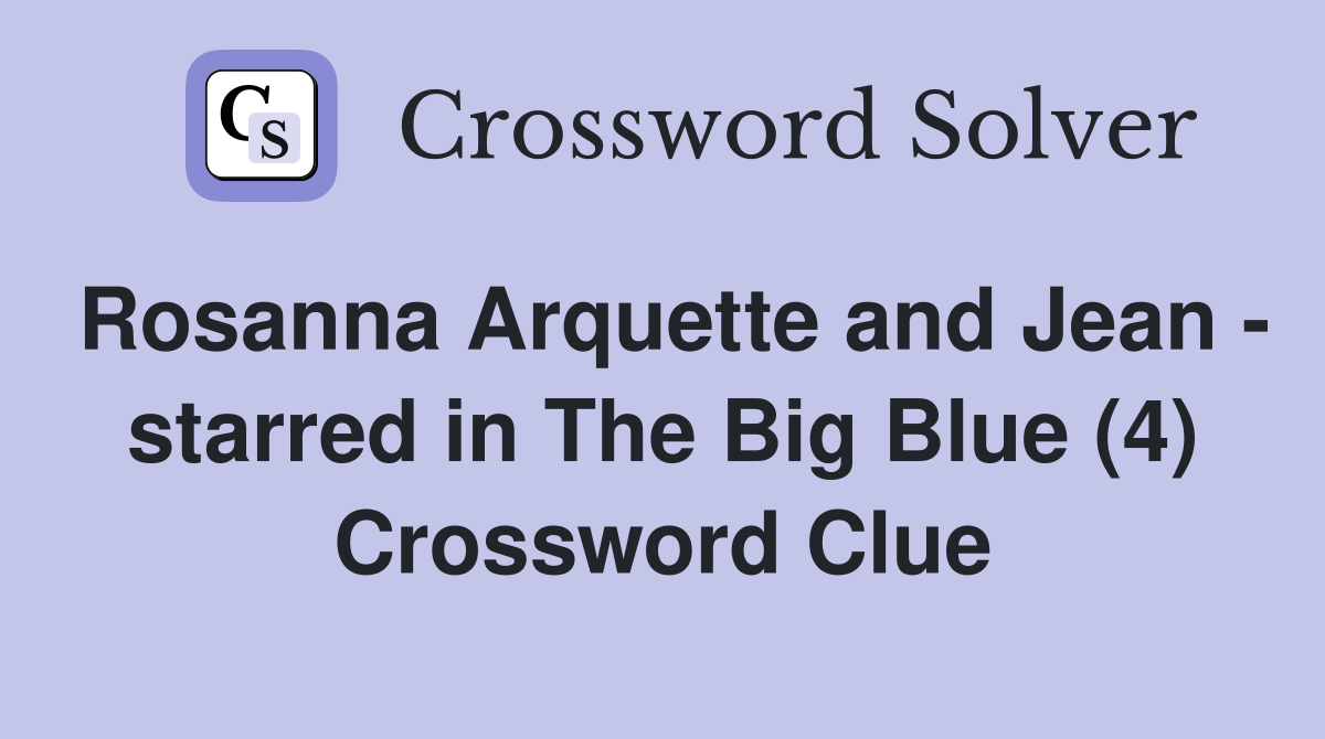 Rosanna Arquette and Jean - starred in The Big Blue (4) Crossword Clue
