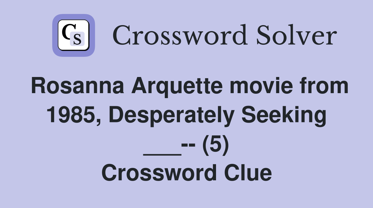 Rosanna Arquette movie from 1985, Desperately Seeking ___-- (5) Crossword Clue