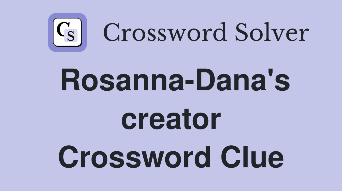 Rosanna-Dana's creator Crossword Clue