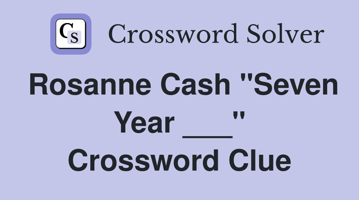 Rosanne Cash "Seven Year ___" Crossword Clue