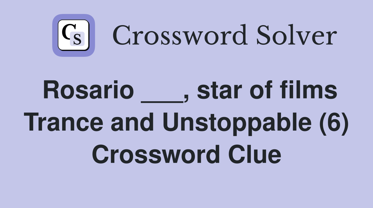 Rosario ___, star of films Trance and Unstoppable (6) Crossword Clue