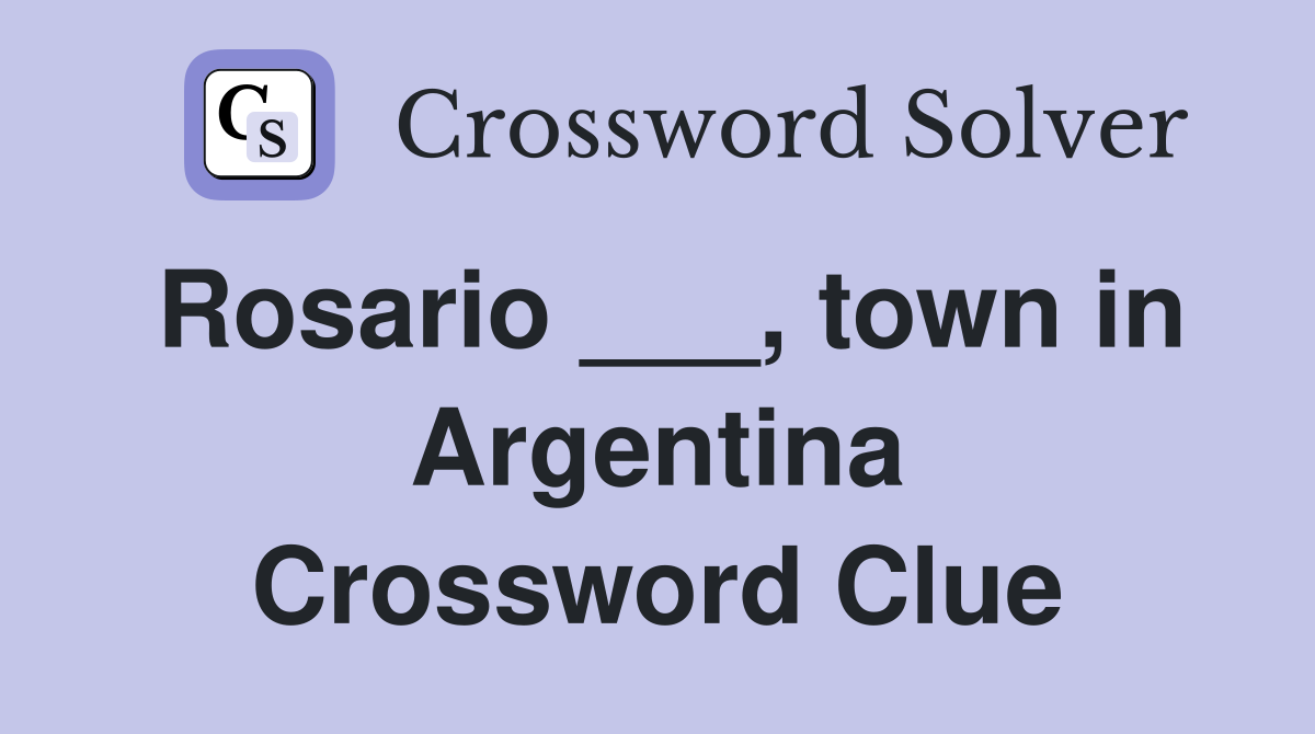 Rosario ___, town in Argentina Crossword Clue