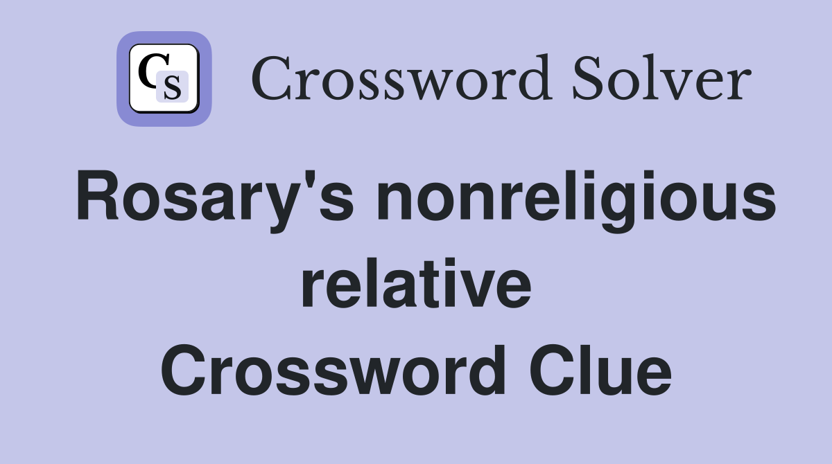 Rosary's nonreligious relative Crossword Clue