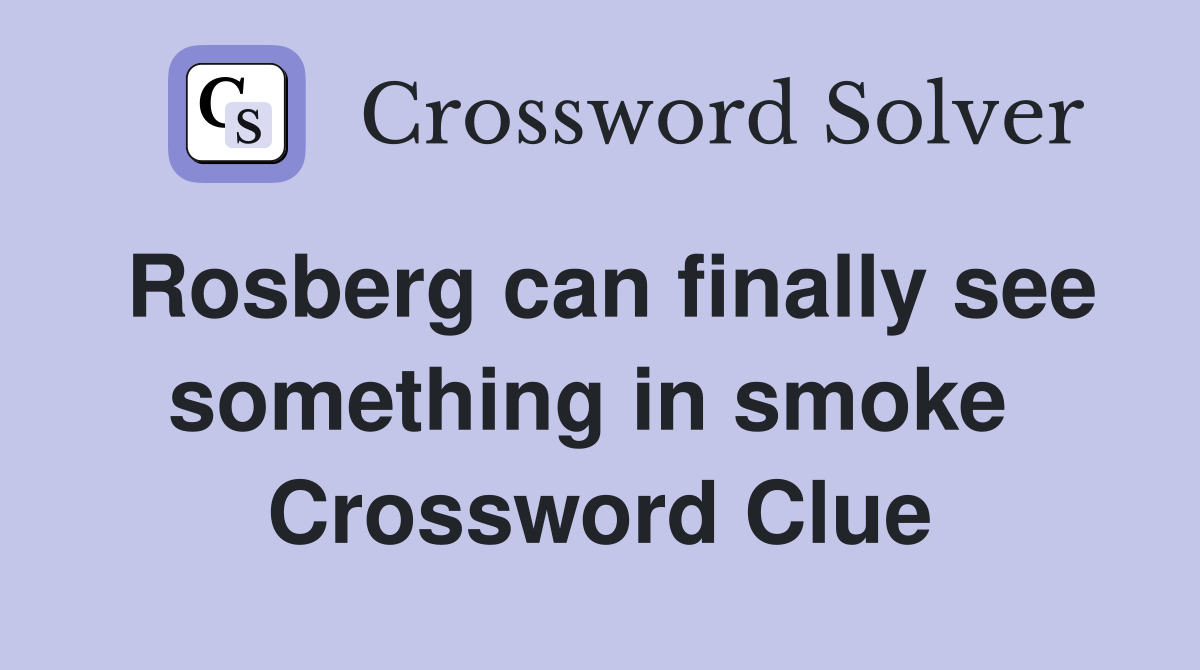 Rosberg can finally see something in smoke  Crossword Clue