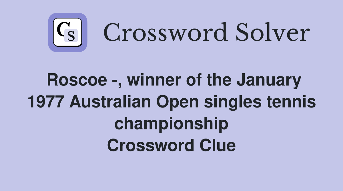 Roscoe -, winner of the January 1977 Australian Open singles tennis championship Crossword Clue
