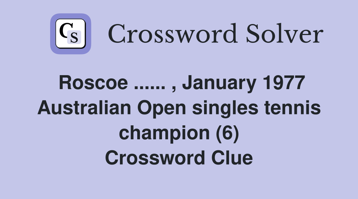 Roscoe ...... , January 1977 Australian Open singles tennis champion (6) Crossword Clue