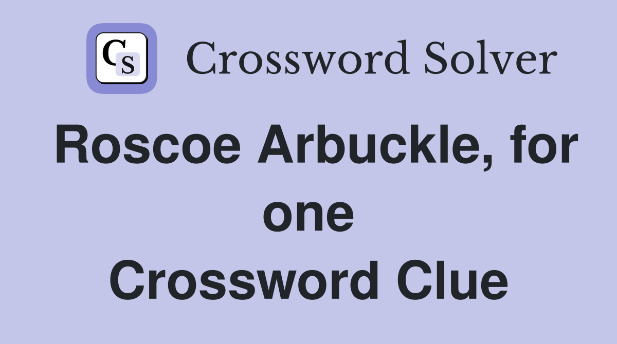 Roscoe Arbuckle, for one Crossword Clue