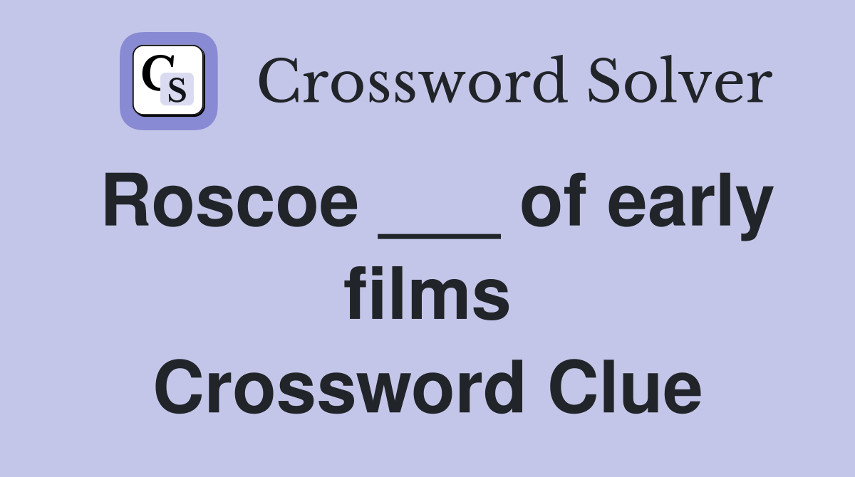 Roscoe ___ of early films Crossword Clue