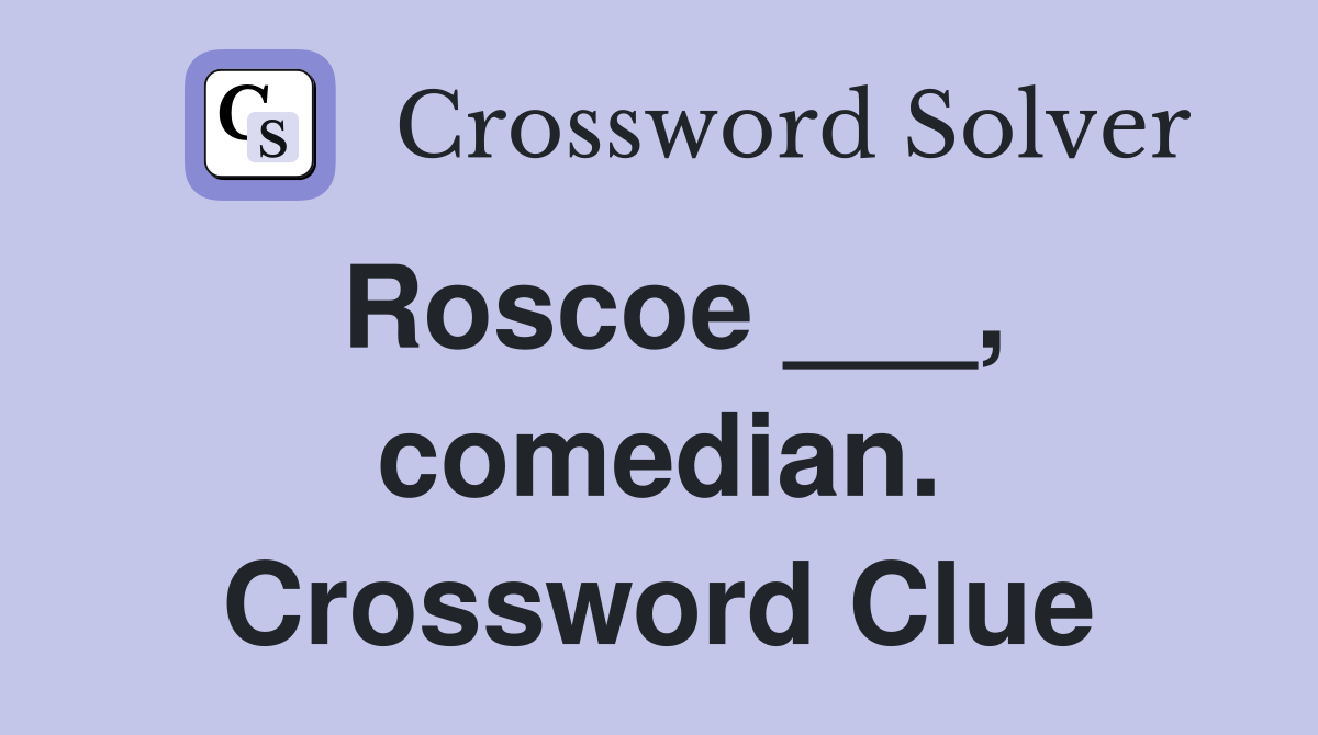 Roscoe ___, comedian. Crossword Clue