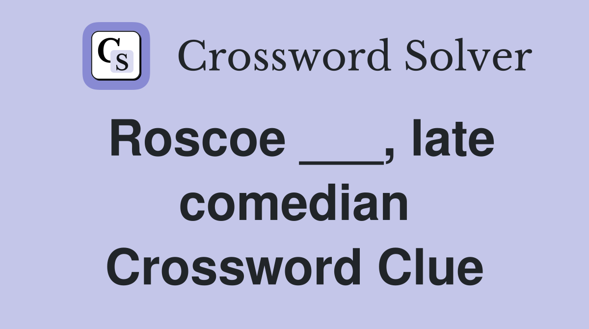 Roscoe ___, late comedian Crossword Clue