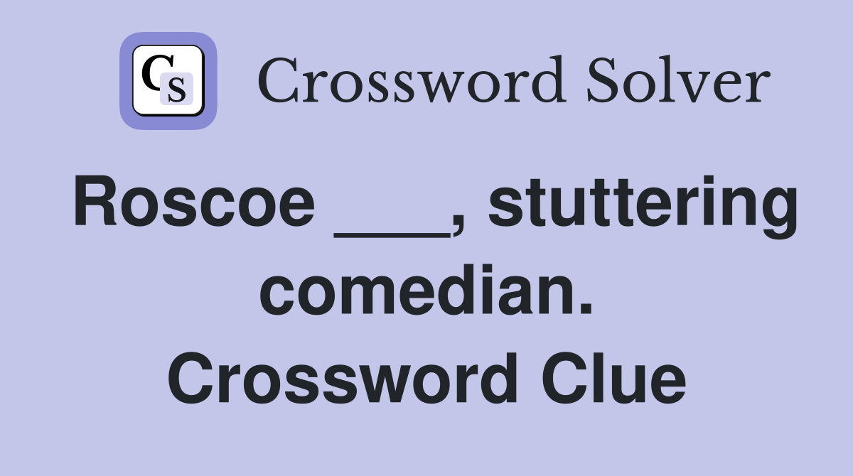 Roscoe ___, stuttering comedian. Crossword Clue
