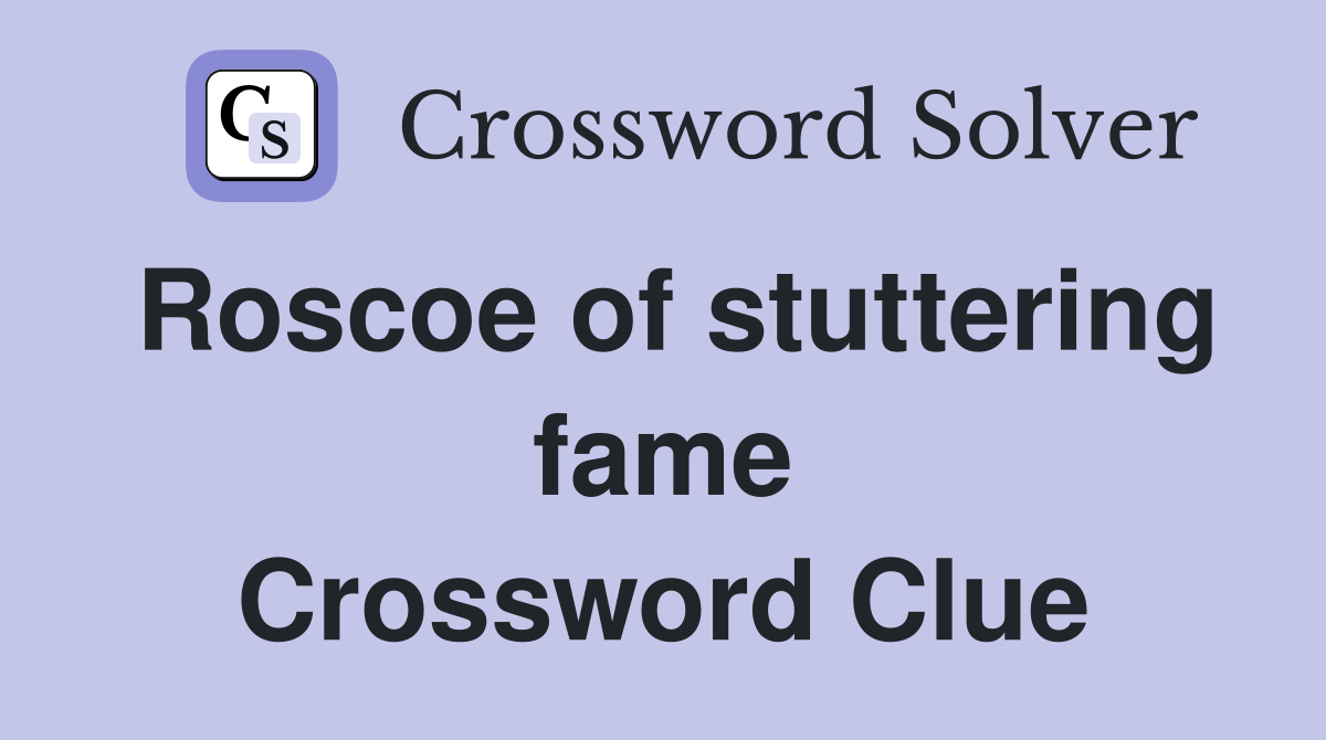 Roscoe of stuttering fame Crossword Clue
